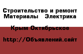 Строительство и ремонт Материалы - Электрика. Крым,Октябрьское